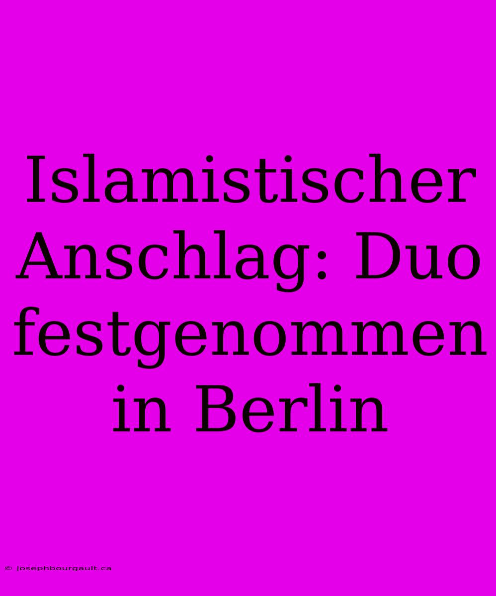 Islamistischer Anschlag: Duo Festgenommen In Berlin