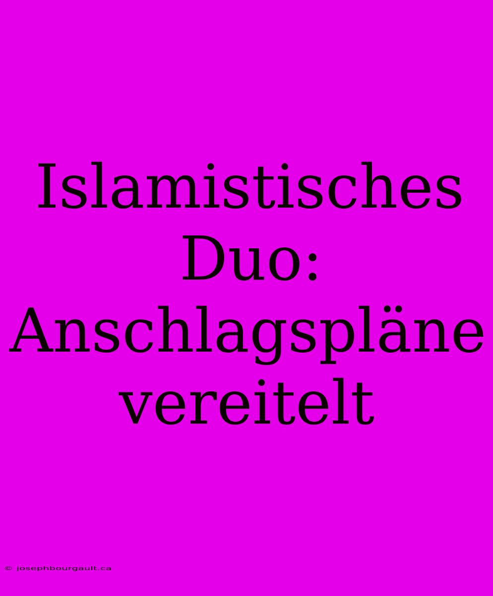 Islamistisches Duo: Anschlagspläne Vereitelt