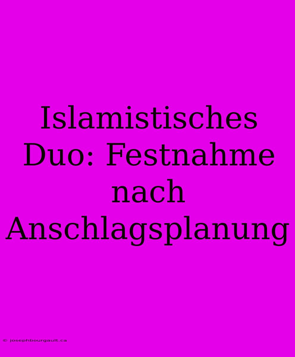 Islamistisches Duo: Festnahme Nach Anschlagsplanung