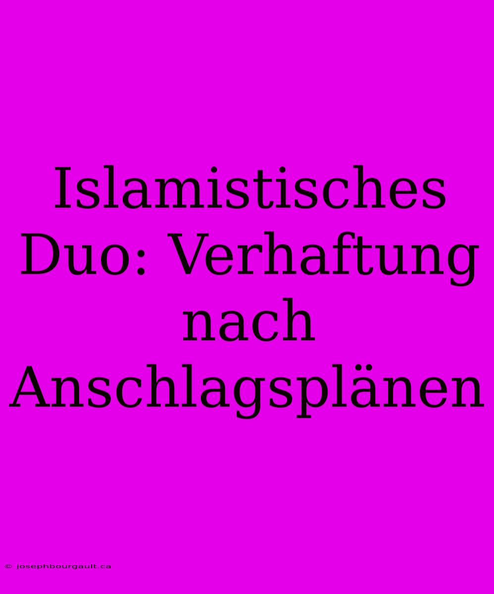 Islamistisches Duo: Verhaftung Nach Anschlagsplänen