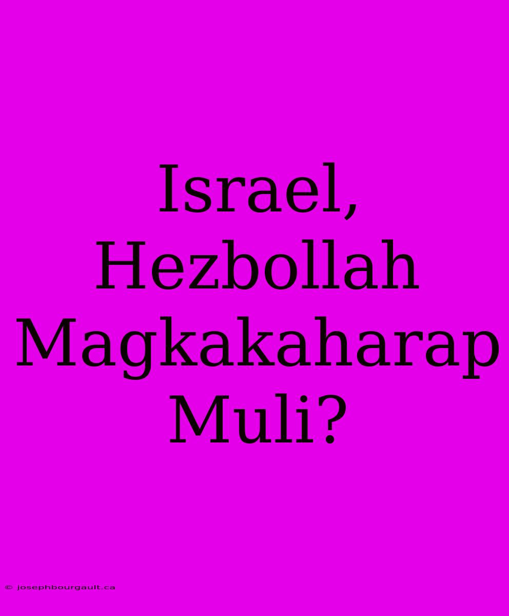 Israel, Hezbollah Magkakaharap Muli?