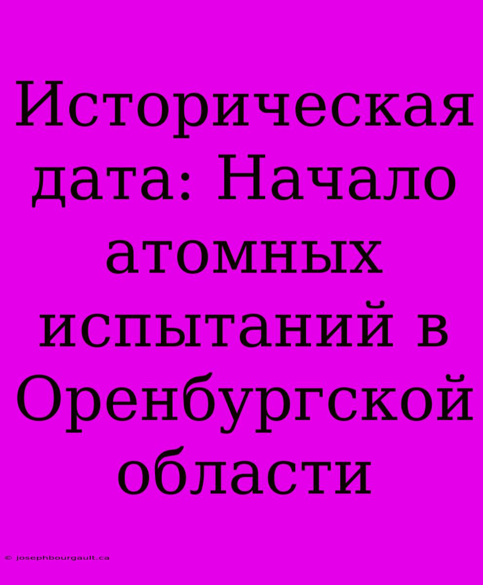 Историческая Дата: Начало Атомных Испытаний В Оренбургской Области