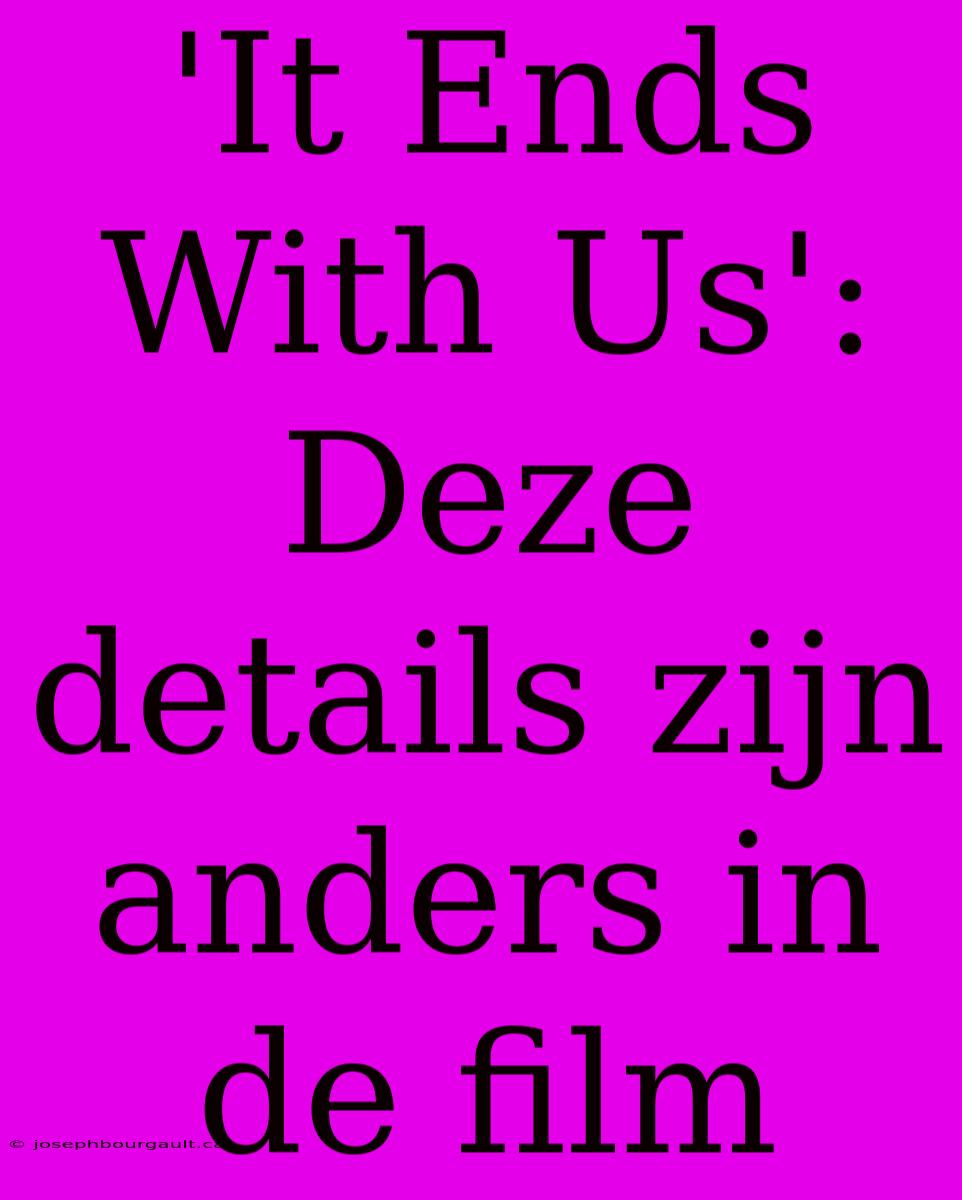 'It Ends With Us': Deze Details Zijn Anders In De Film