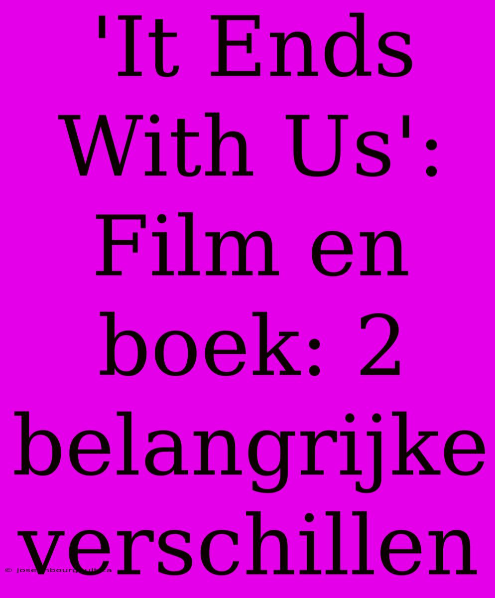 'It Ends With Us': Film En Boek: 2 Belangrijke Verschillen