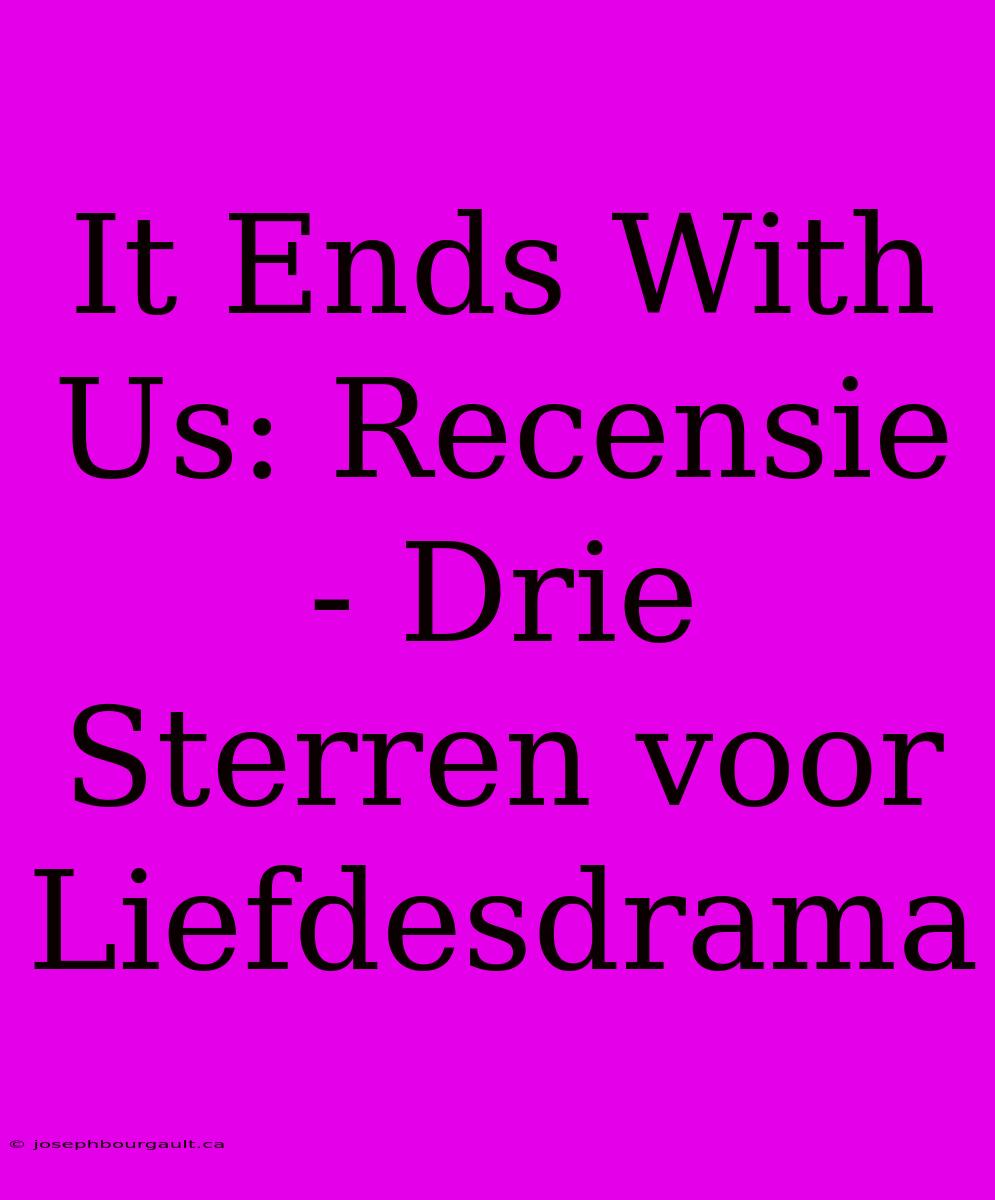 It Ends With Us: Recensie - Drie Sterren Voor Liefdesdrama