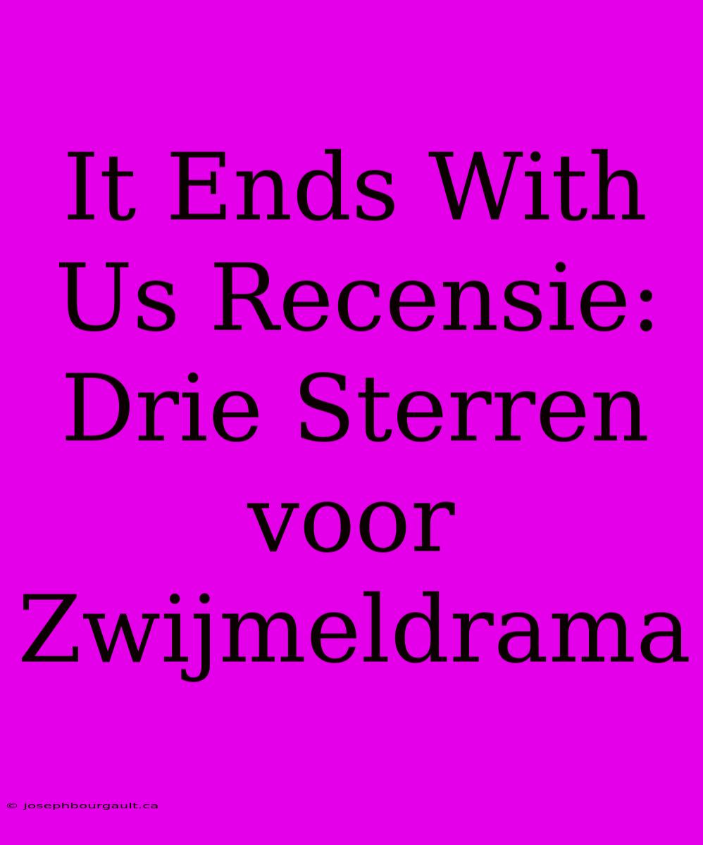 It Ends With Us Recensie: Drie Sterren Voor Zwijmeldrama