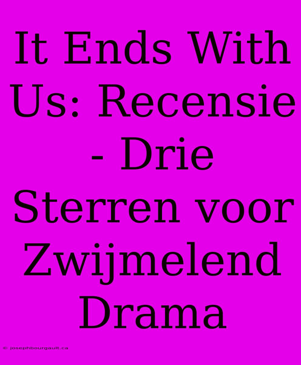 It Ends With Us: Recensie - Drie Sterren Voor Zwijmelend Drama