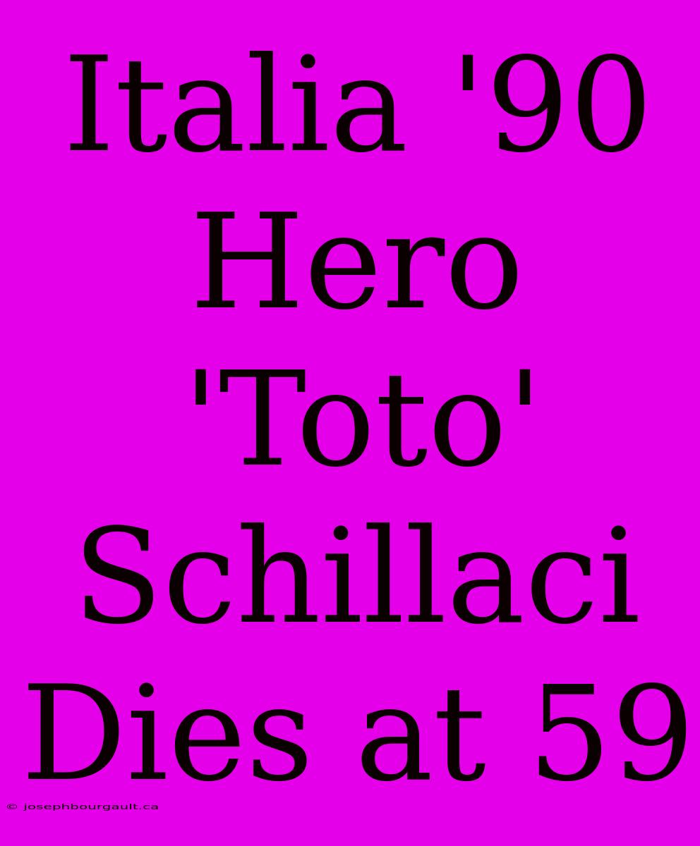 Italia '90 Hero 'Toto' Schillaci Dies At 59