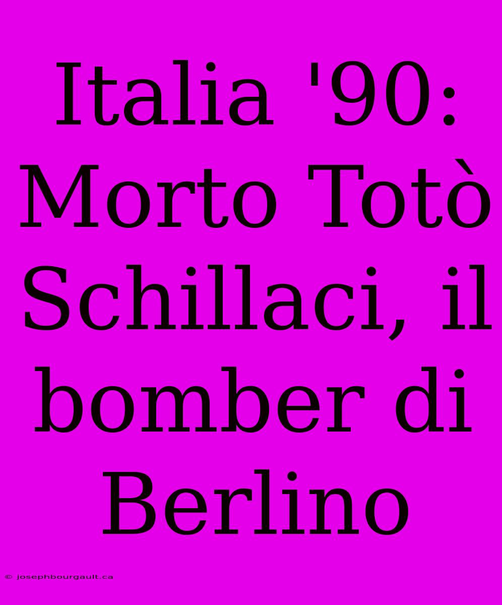 Italia '90: Morto Totò Schillaci, Il Bomber Di Berlino