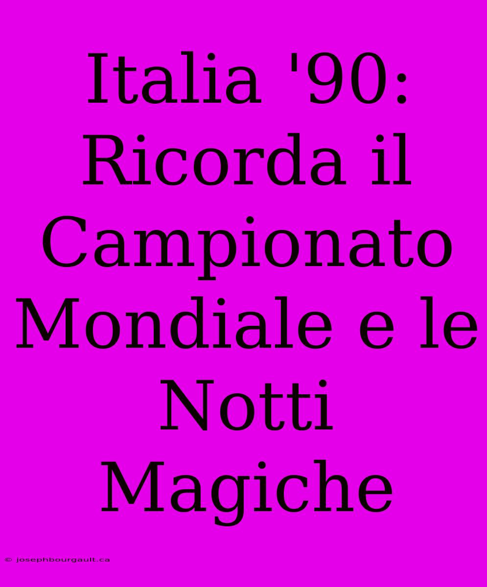 Italia '90: Ricorda Il Campionato Mondiale E Le Notti Magiche