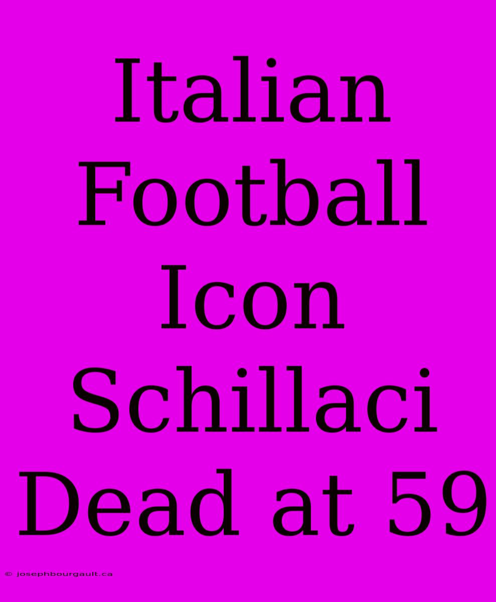 Italian Football Icon Schillaci Dead At 59