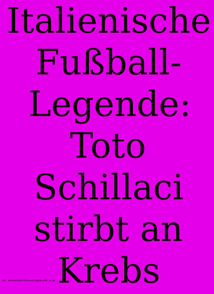 Italienische Fußball-Legende: Toto Schillaci Stirbt An Krebs