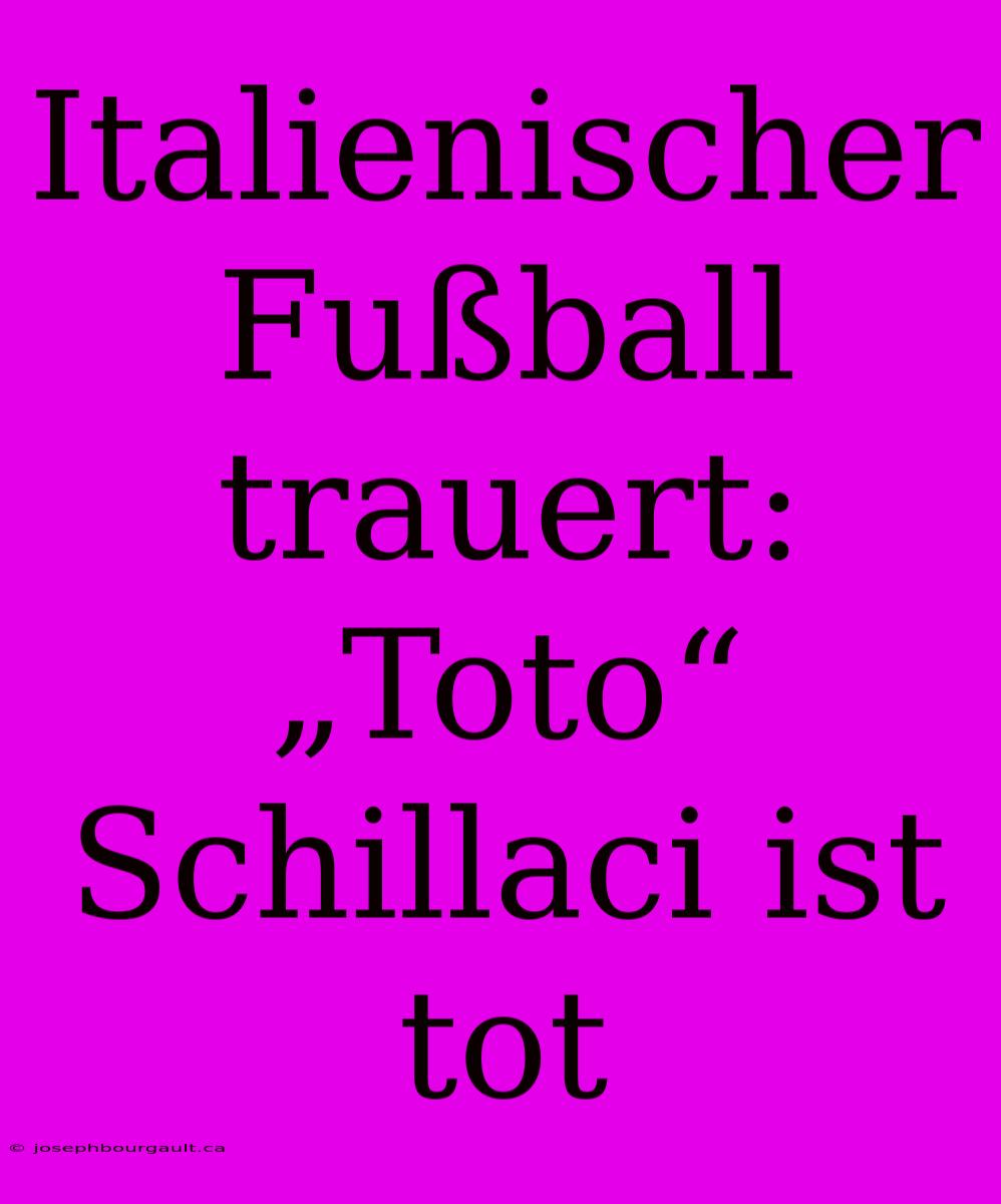 Italienischer Fußball Trauert: „Toto“ Schillaci Ist Tot