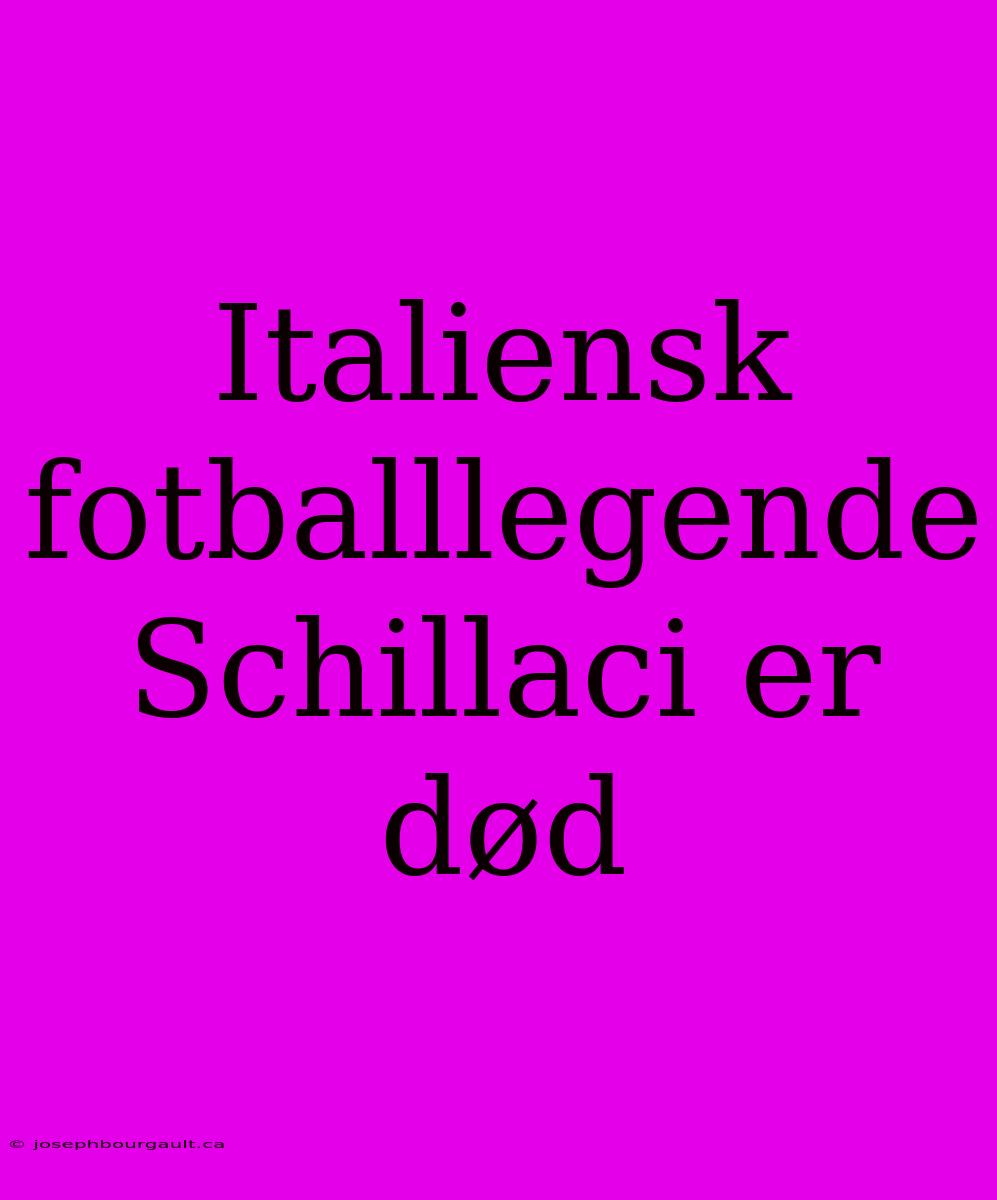 Italiensk Fotballlegende Schillaci Er Død