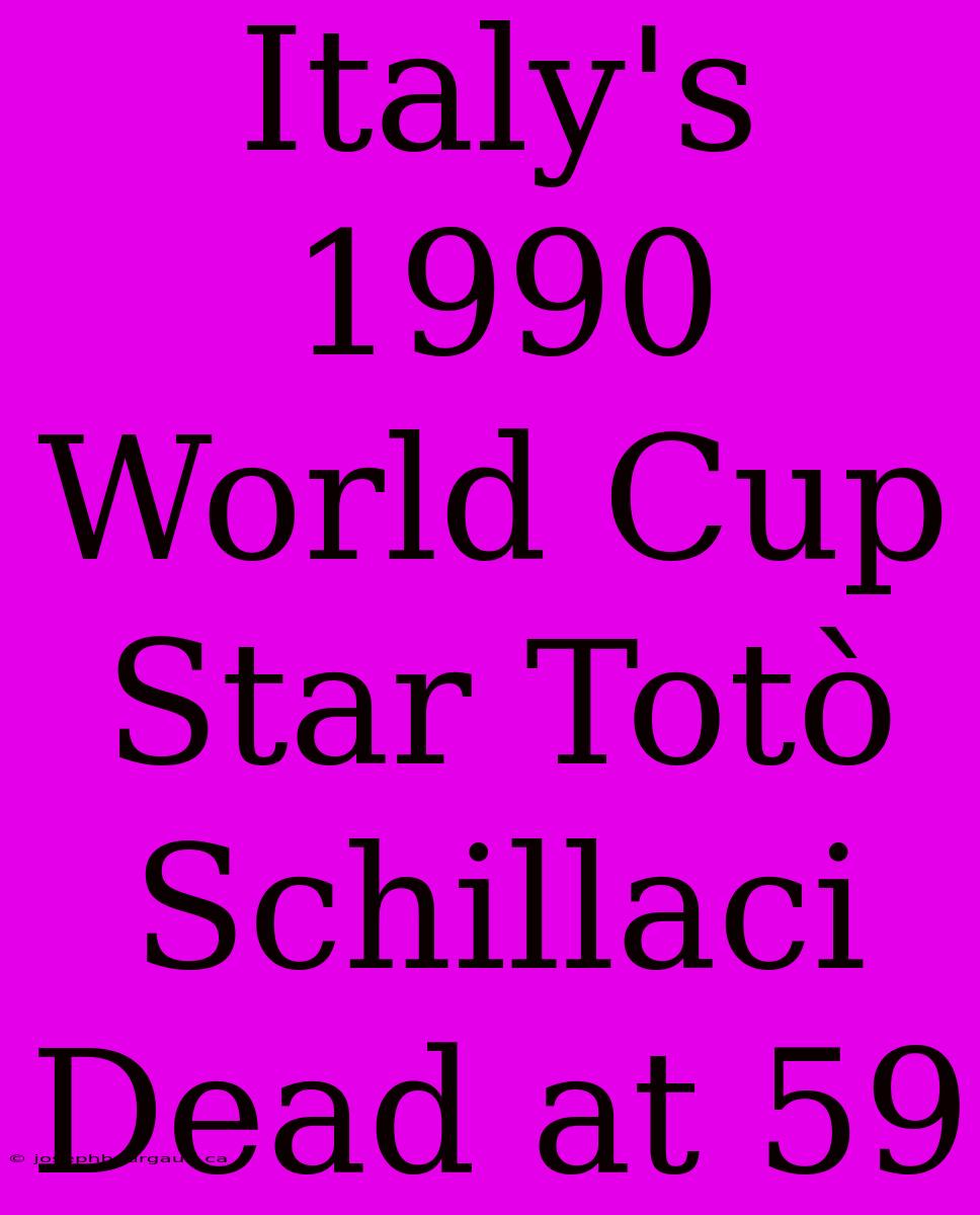 Italy's 1990 World Cup Star Totò Schillaci Dead At 59