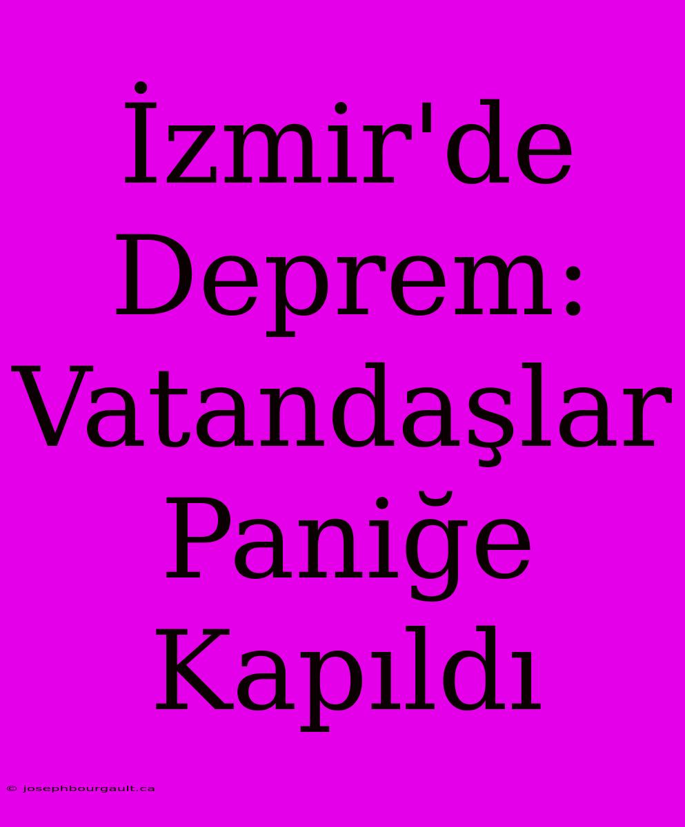 İzmir'de Deprem: Vatandaşlar Paniğe Kapıldı