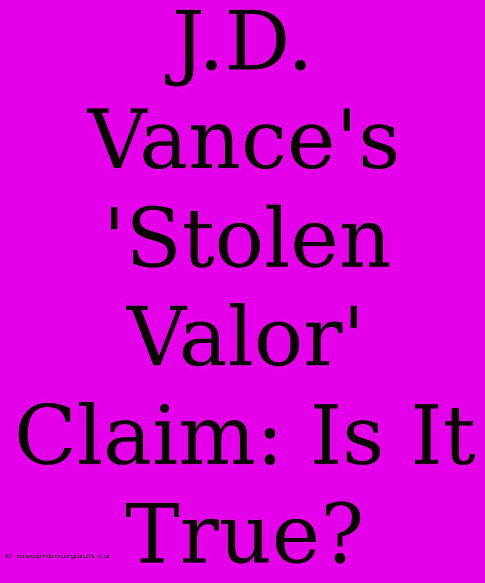 J.D. Vance's 'Stolen Valor' Claim: Is It True?