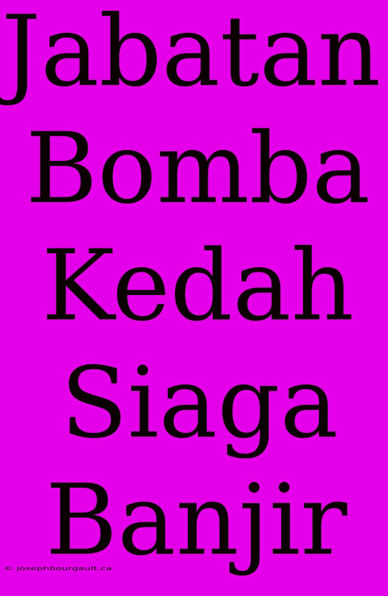 Jabatan Bomba Kedah Siaga Banjir