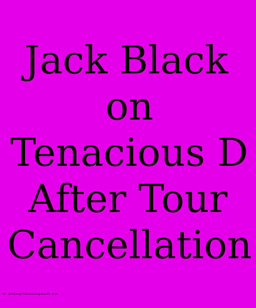 Jack Black On Tenacious D After Tour Cancellation