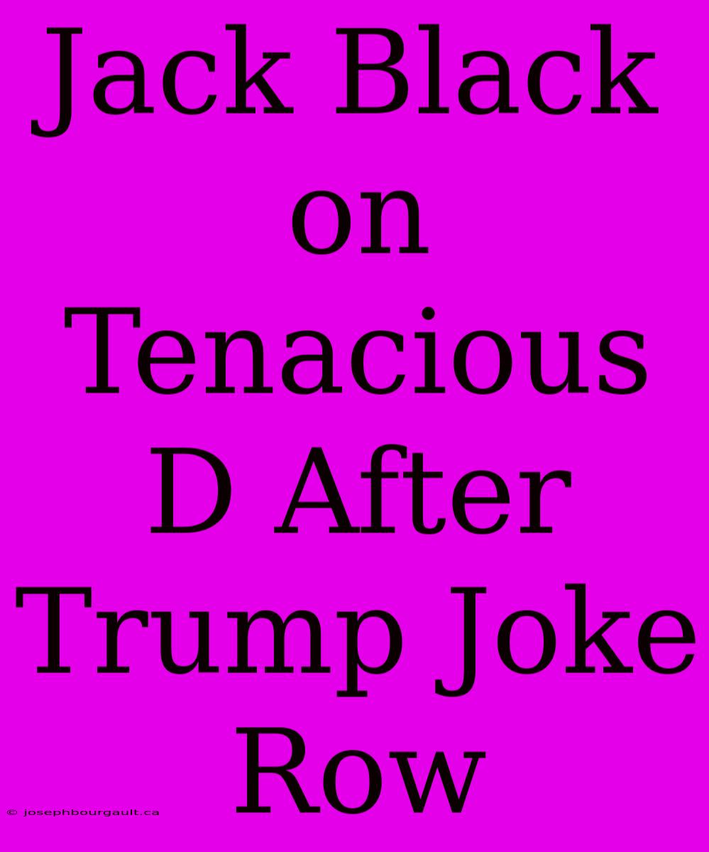 Jack Black On Tenacious D After Trump Joke Row