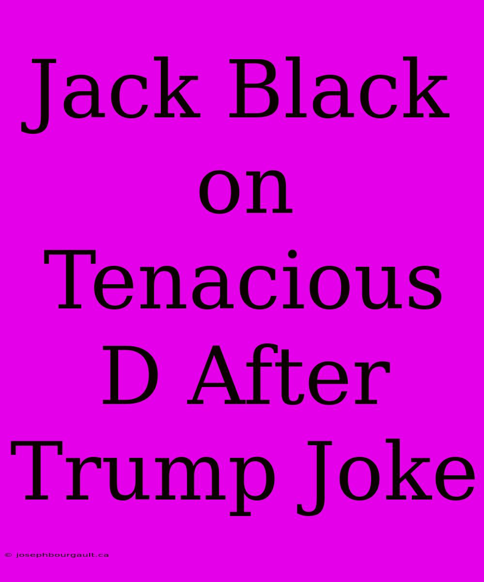 Jack Black On Tenacious D After Trump Joke