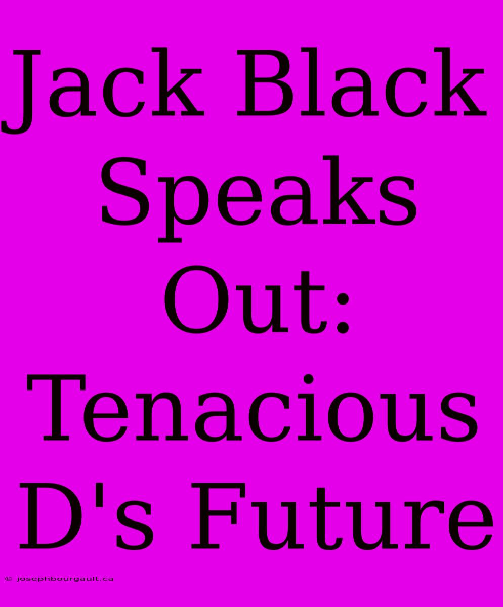 Jack Black Speaks Out: Tenacious D's Future