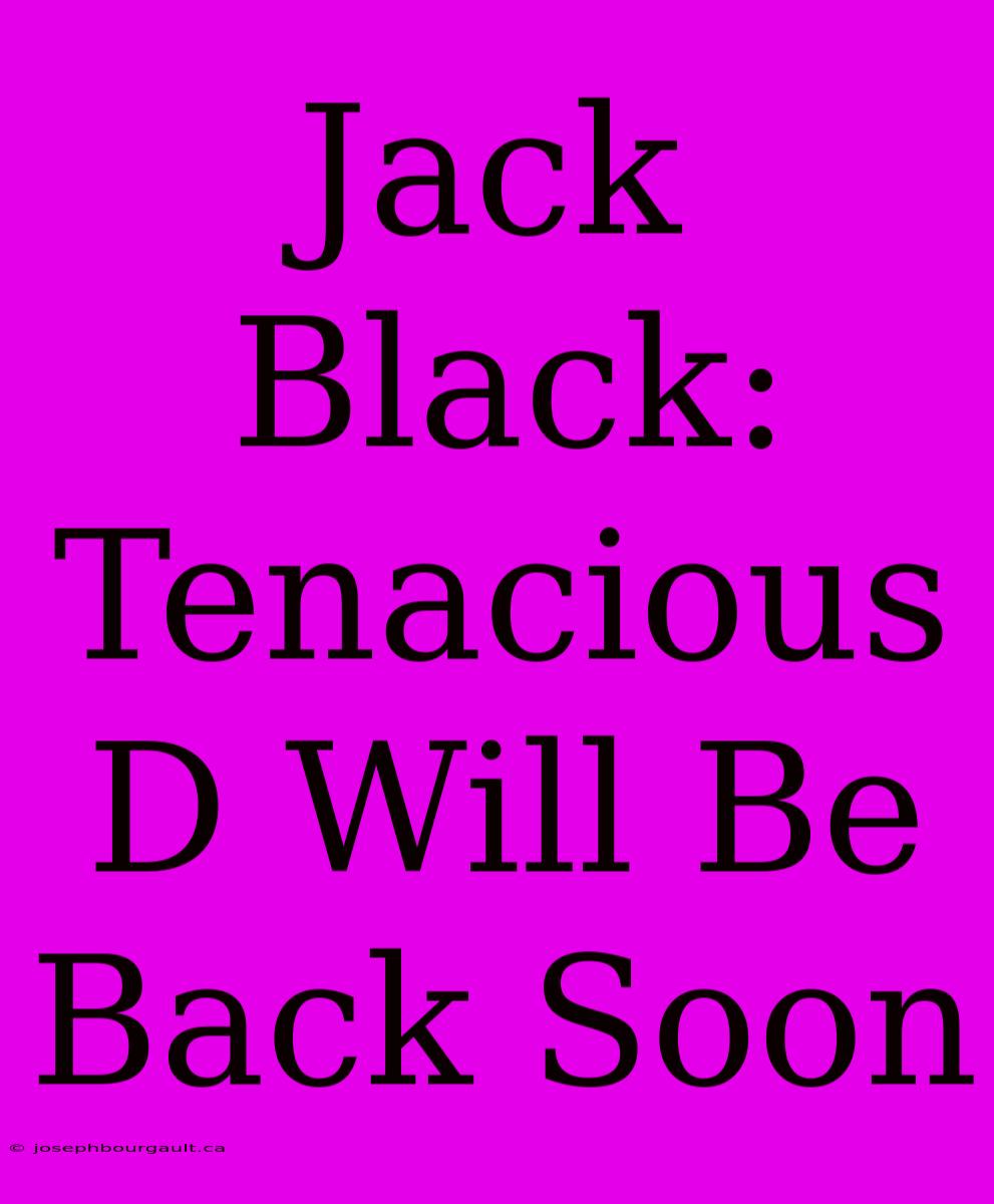 Jack Black: Tenacious D Will Be Back Soon