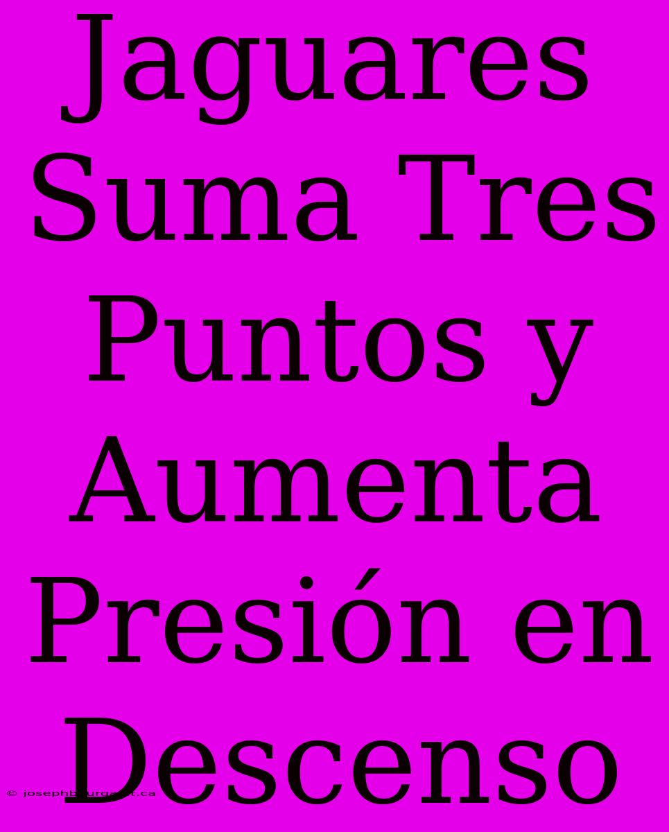 Jaguares Suma Tres Puntos Y Aumenta Presión En Descenso