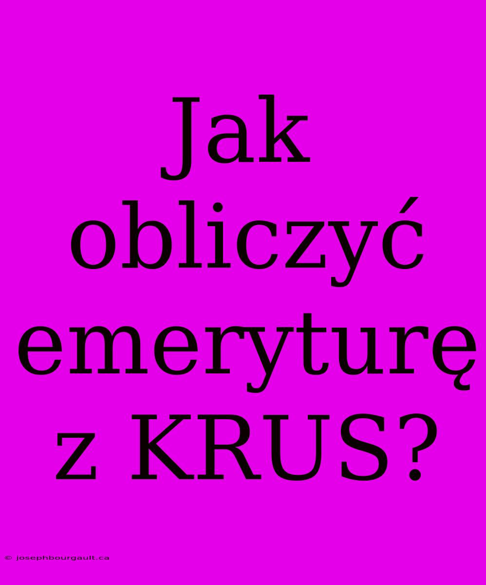 Jak Obliczyć Emeryturę Z KRUS?