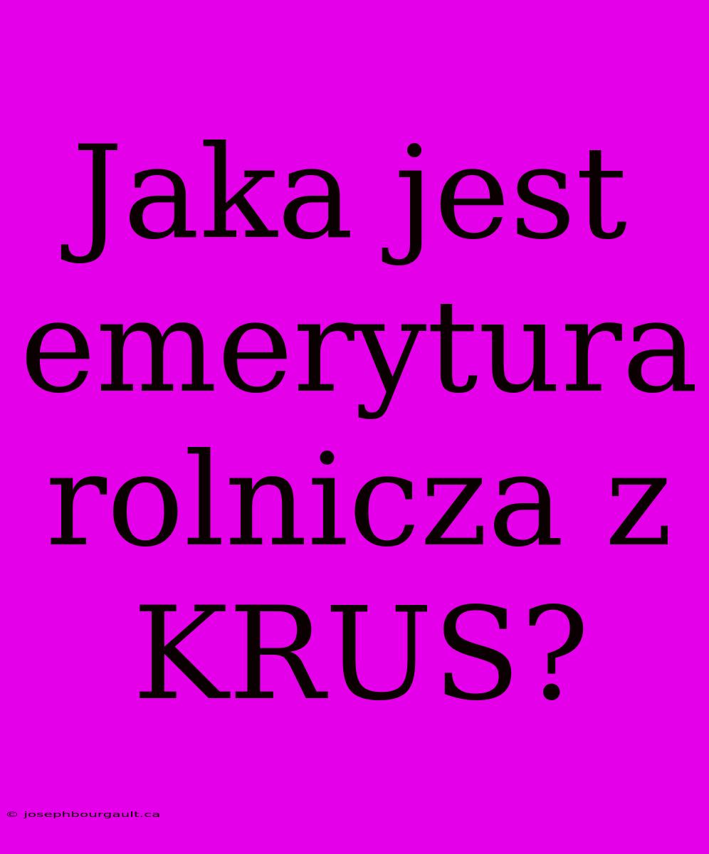 Jaka Jest Emerytura Rolnicza Z KRUS?