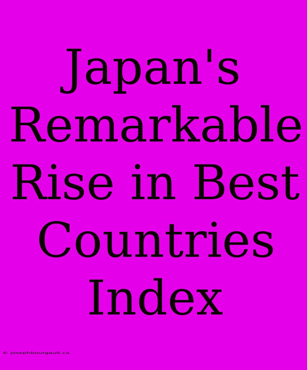 Japan's Remarkable Rise In Best Countries Index