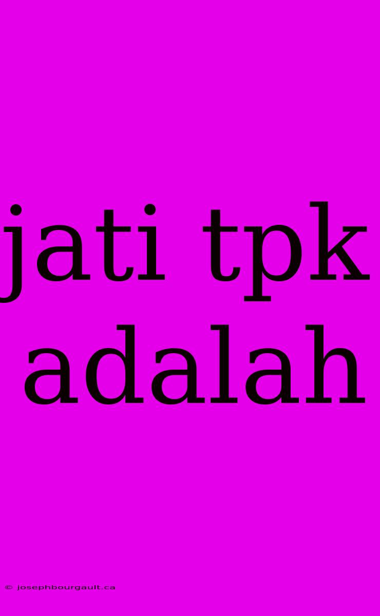 Jati Tpk Adalah