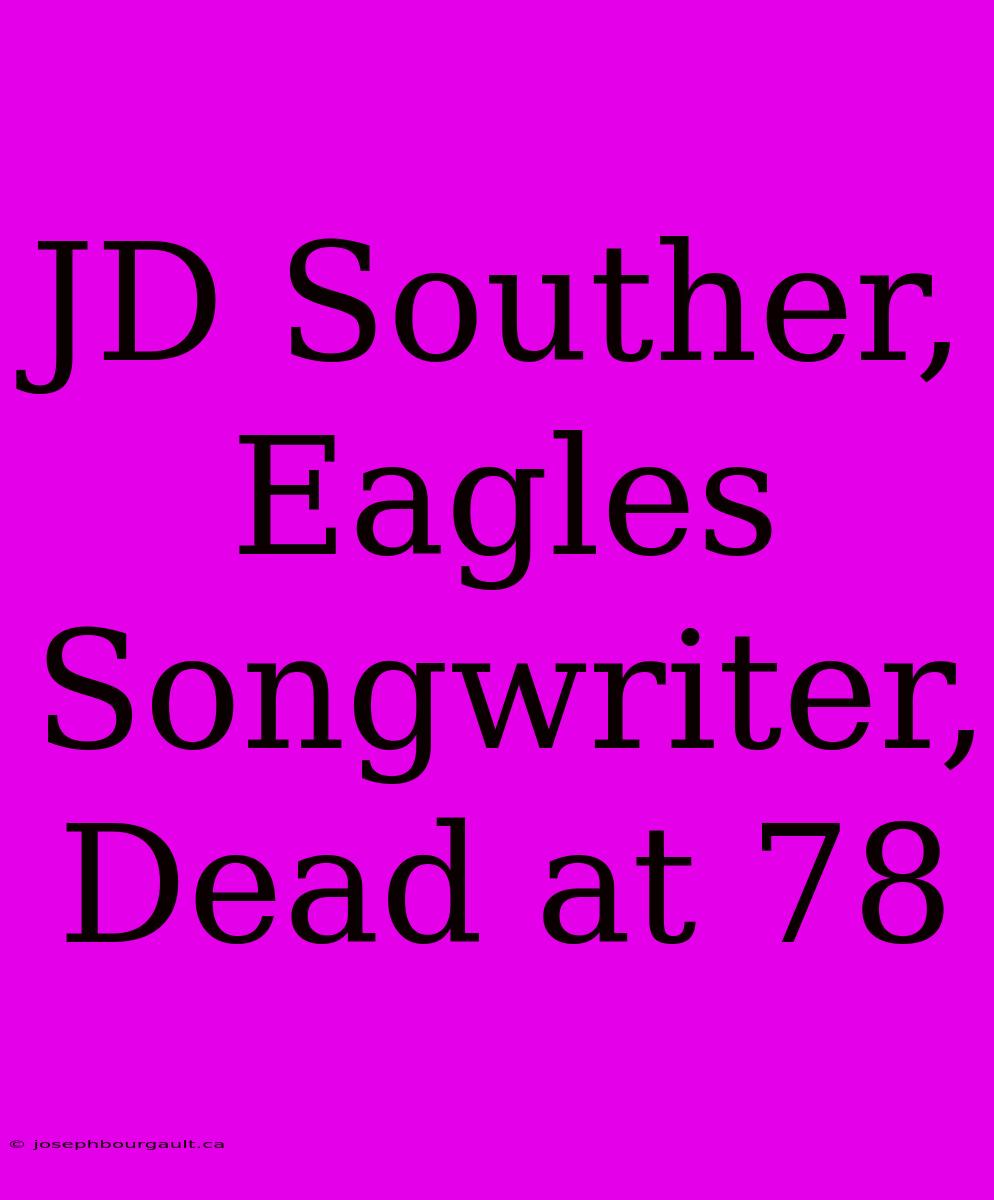 JD Souther, Eagles Songwriter, Dead At 78