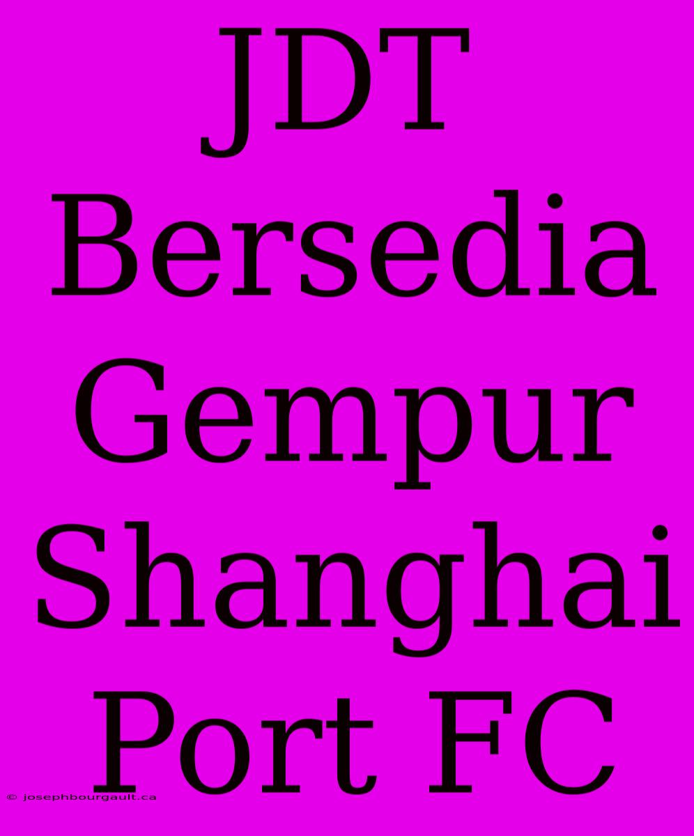 JDT Bersedia Gempur Shanghai Port FC