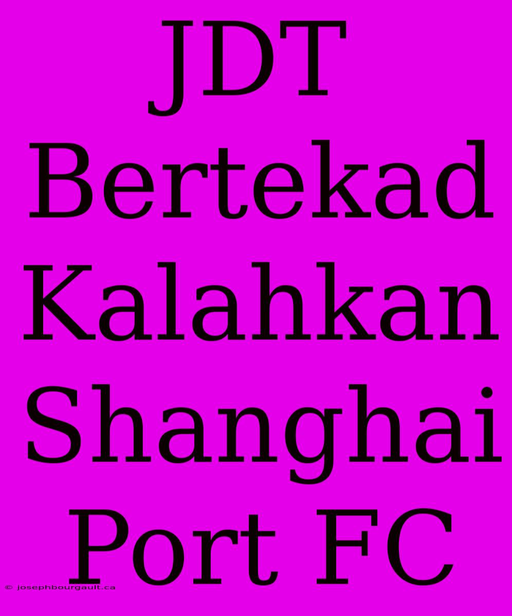 JDT Bertekad Kalahkan Shanghai Port FC