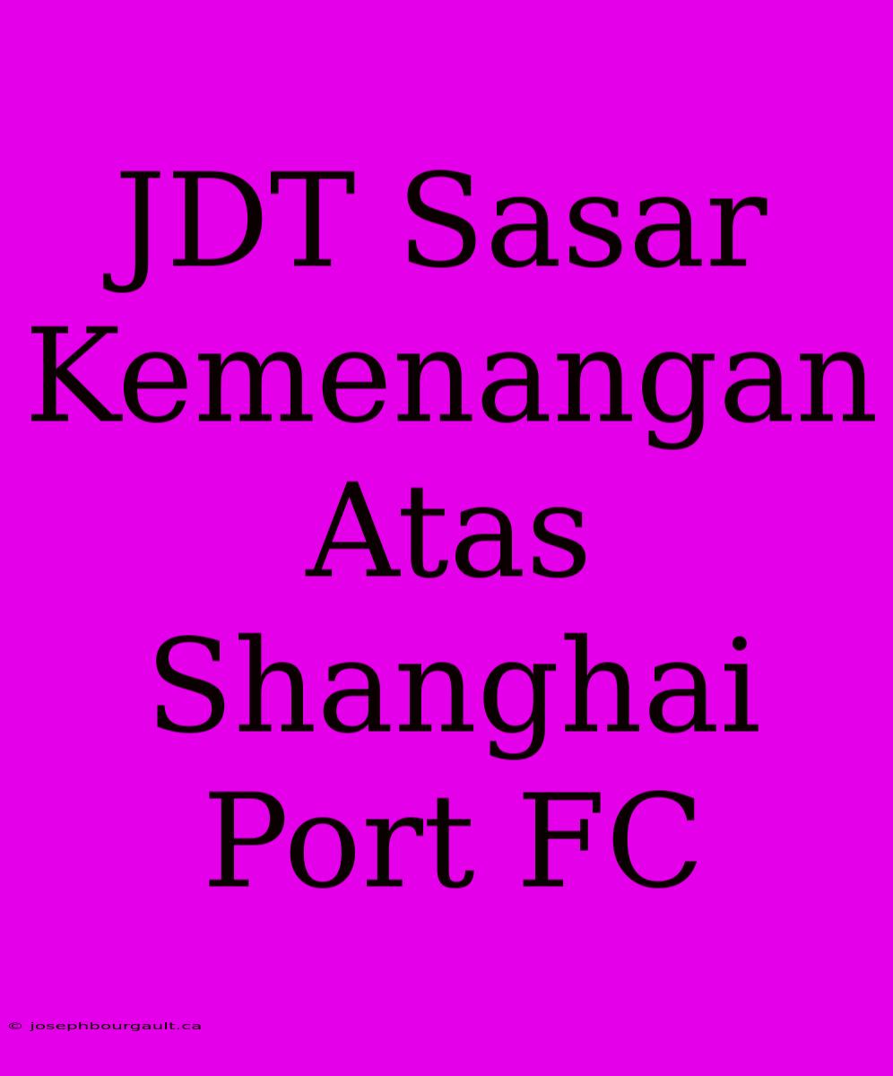 JDT Sasar Kemenangan Atas Shanghai Port FC