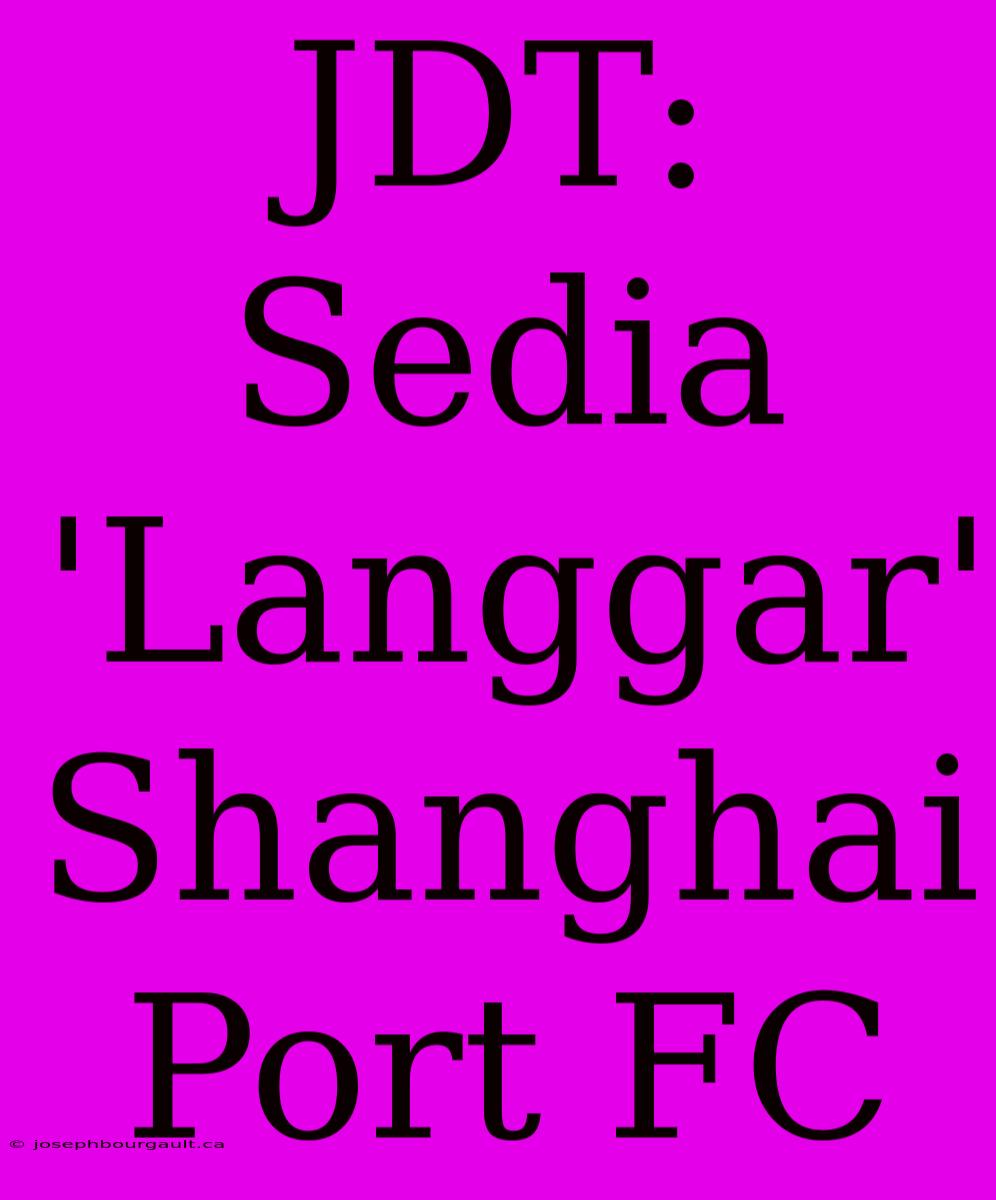 JDT: Sedia 'Langgar' Shanghai Port FC