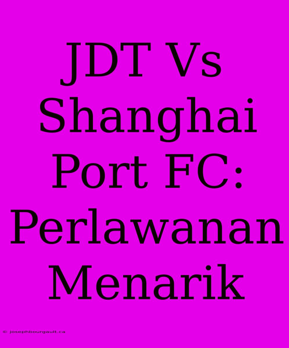 JDT Vs Shanghai Port FC: Perlawanan Menarik