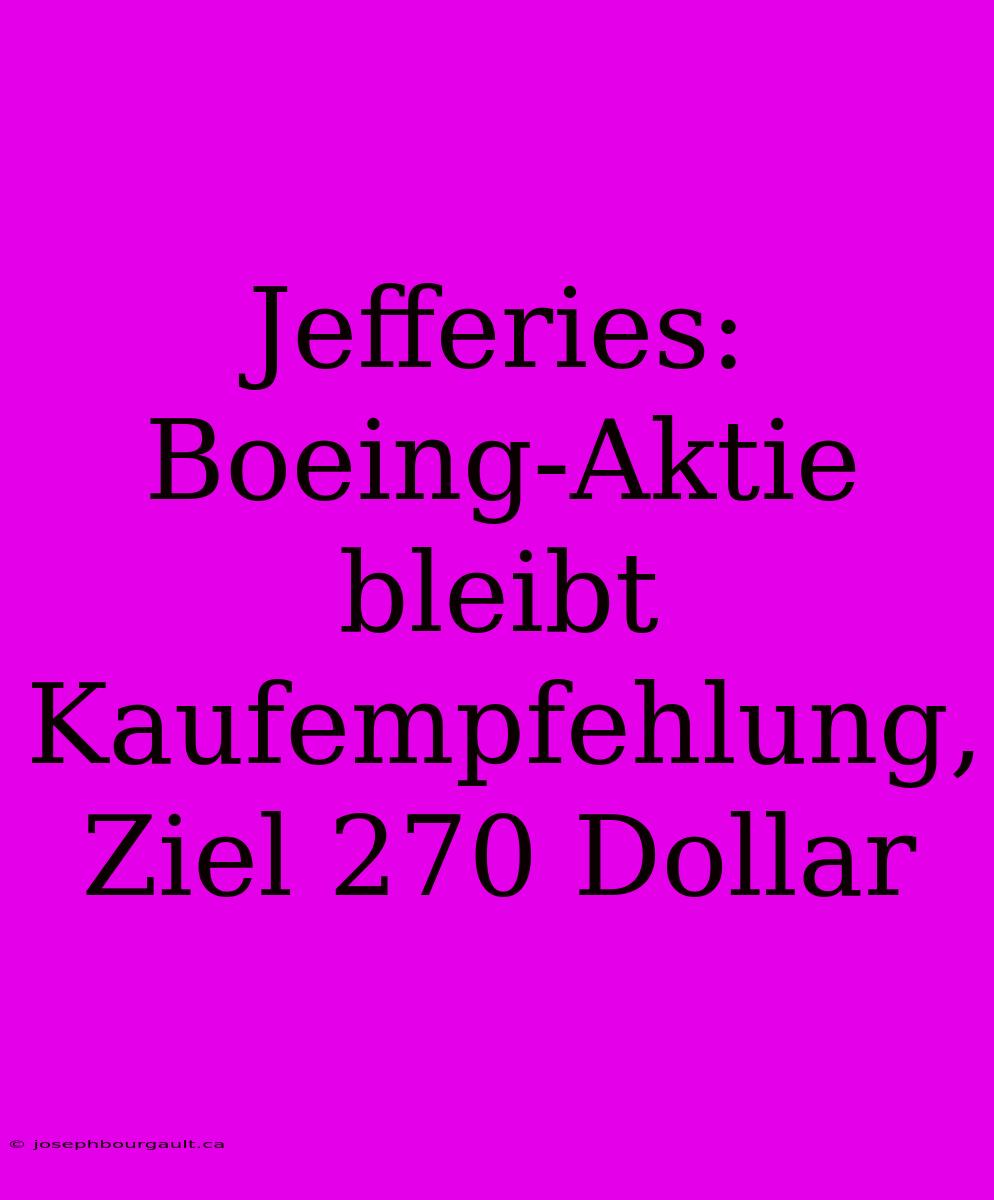 Jefferies: Boeing-Aktie Bleibt Kaufempfehlung, Ziel 270 Dollar