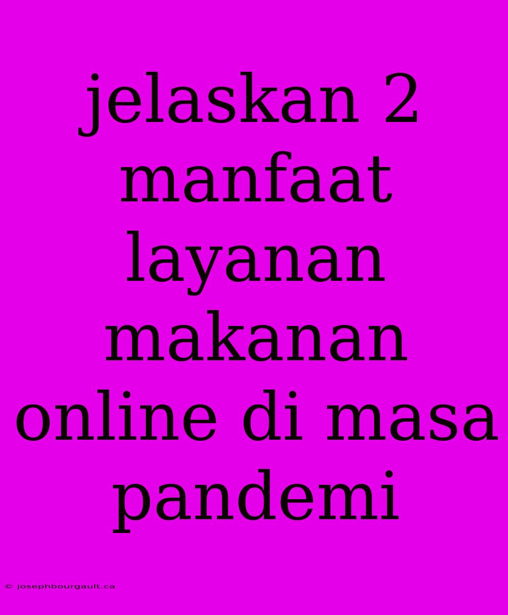 Jelaskan 2 Manfaat Layanan Makanan Online Di Masa Pandemi