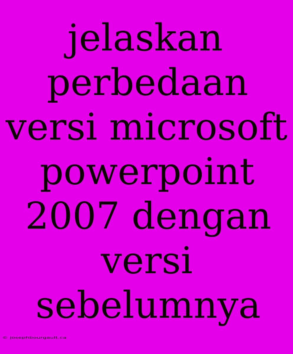 Jelaskan Perbedaan Versi Microsoft Powerpoint 2007 Dengan Versi Sebelumnya