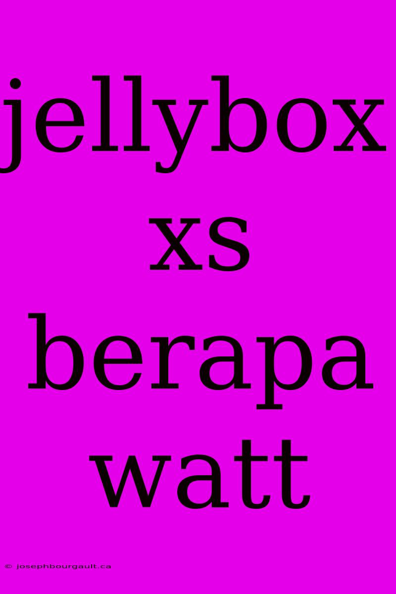 Jellybox Xs Berapa Watt