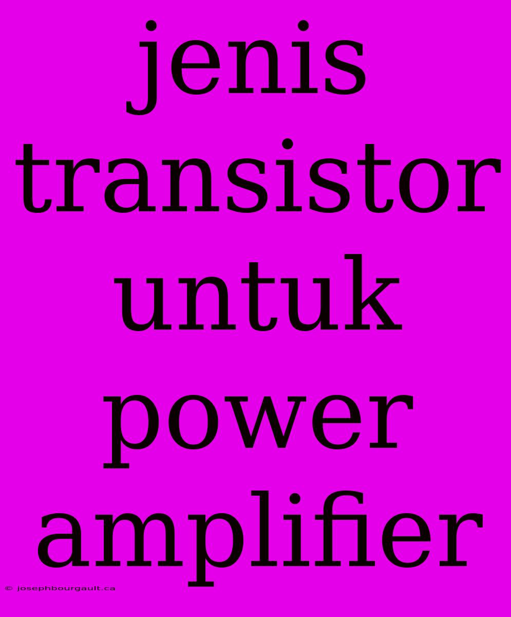 Jenis Transistor Untuk Power Amplifier