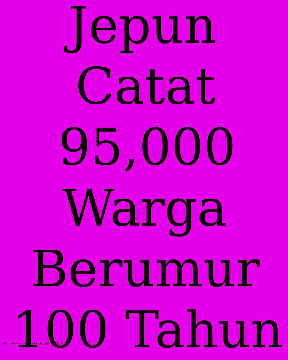 Jepun Catat 95,000 Warga Berumur 100 Tahun