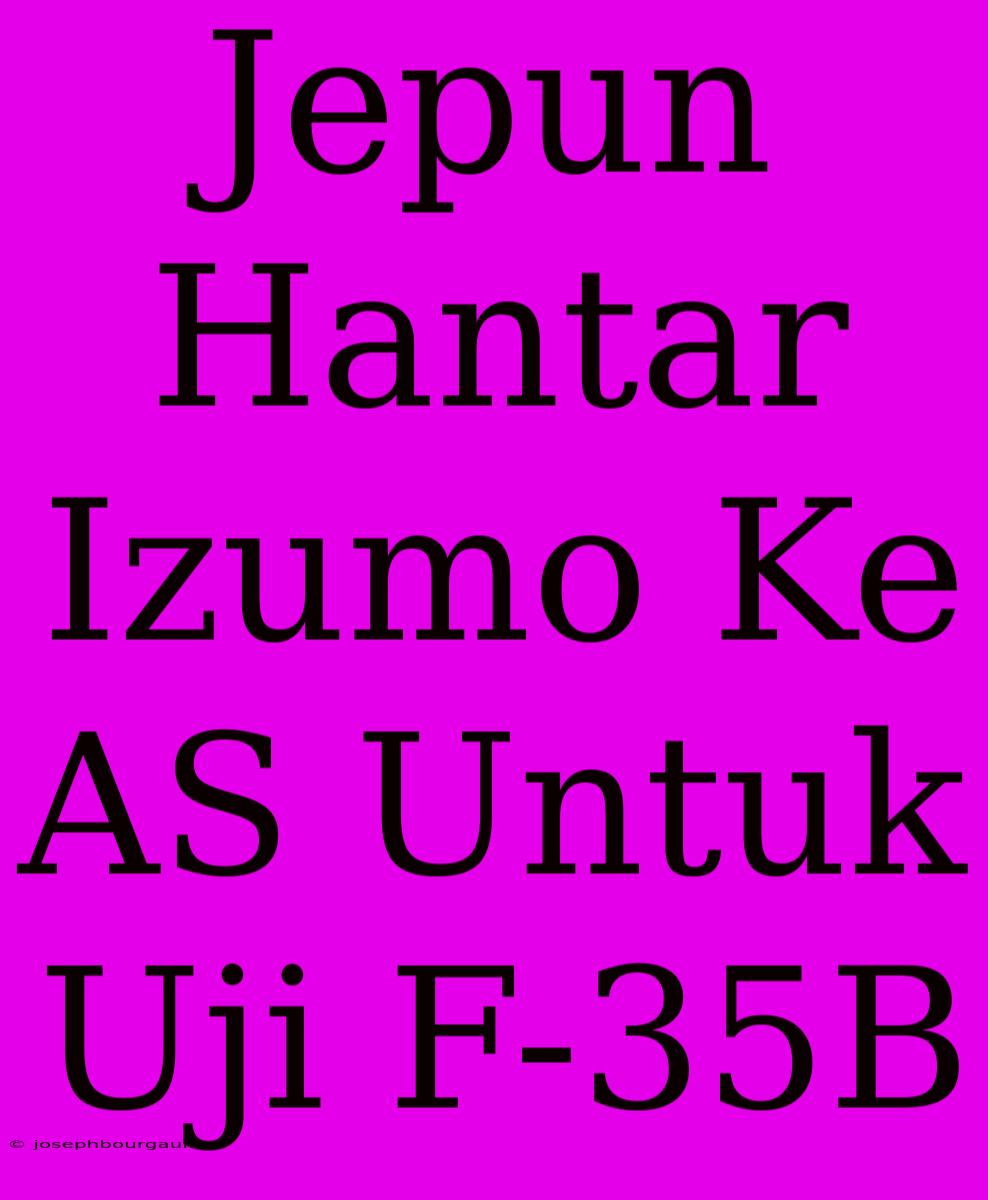 Jepun Hantar Izumo Ke AS Untuk Uji F-35B