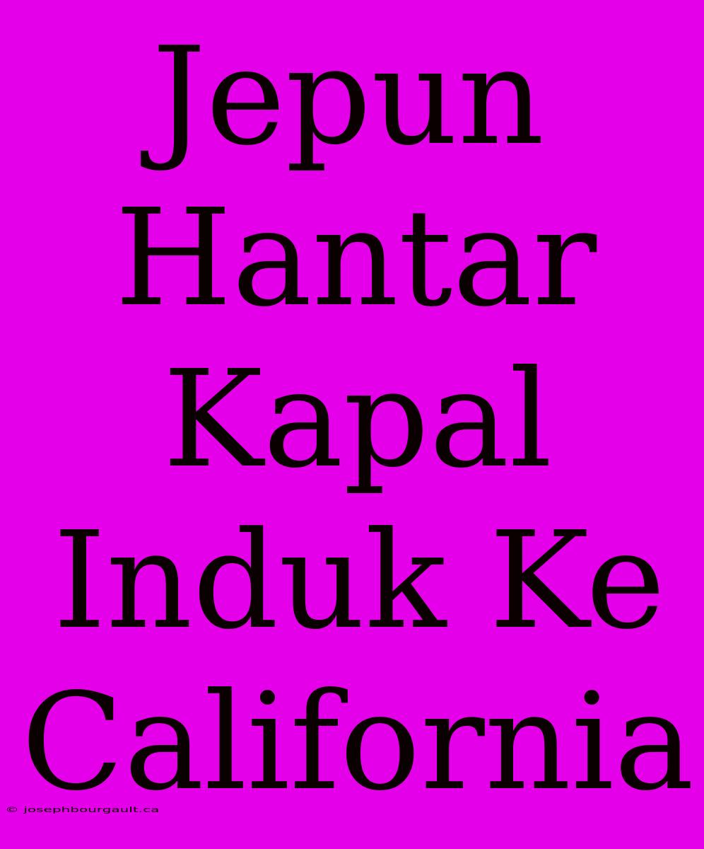 Jepun Hantar Kapal Induk Ke California