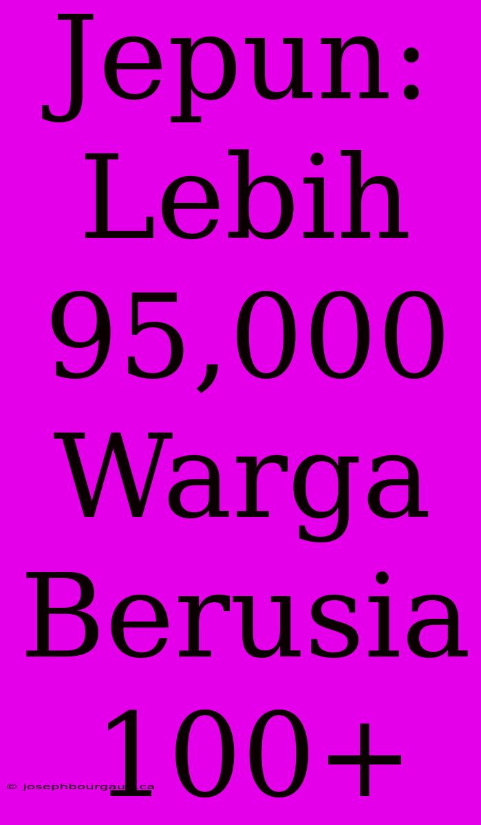 Jepun: Lebih 95,000 Warga Berusia 100+