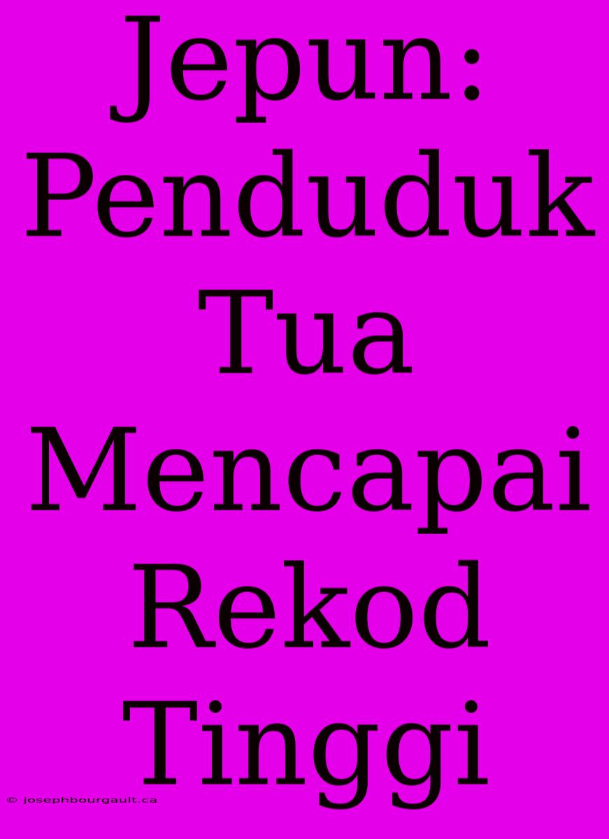 Jepun: Penduduk Tua Mencapai Rekod Tinggi