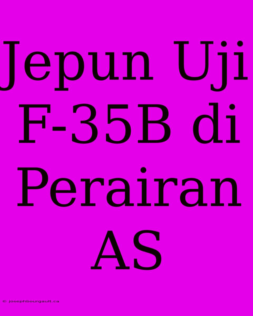 Jepun Uji F-35B Di Perairan AS