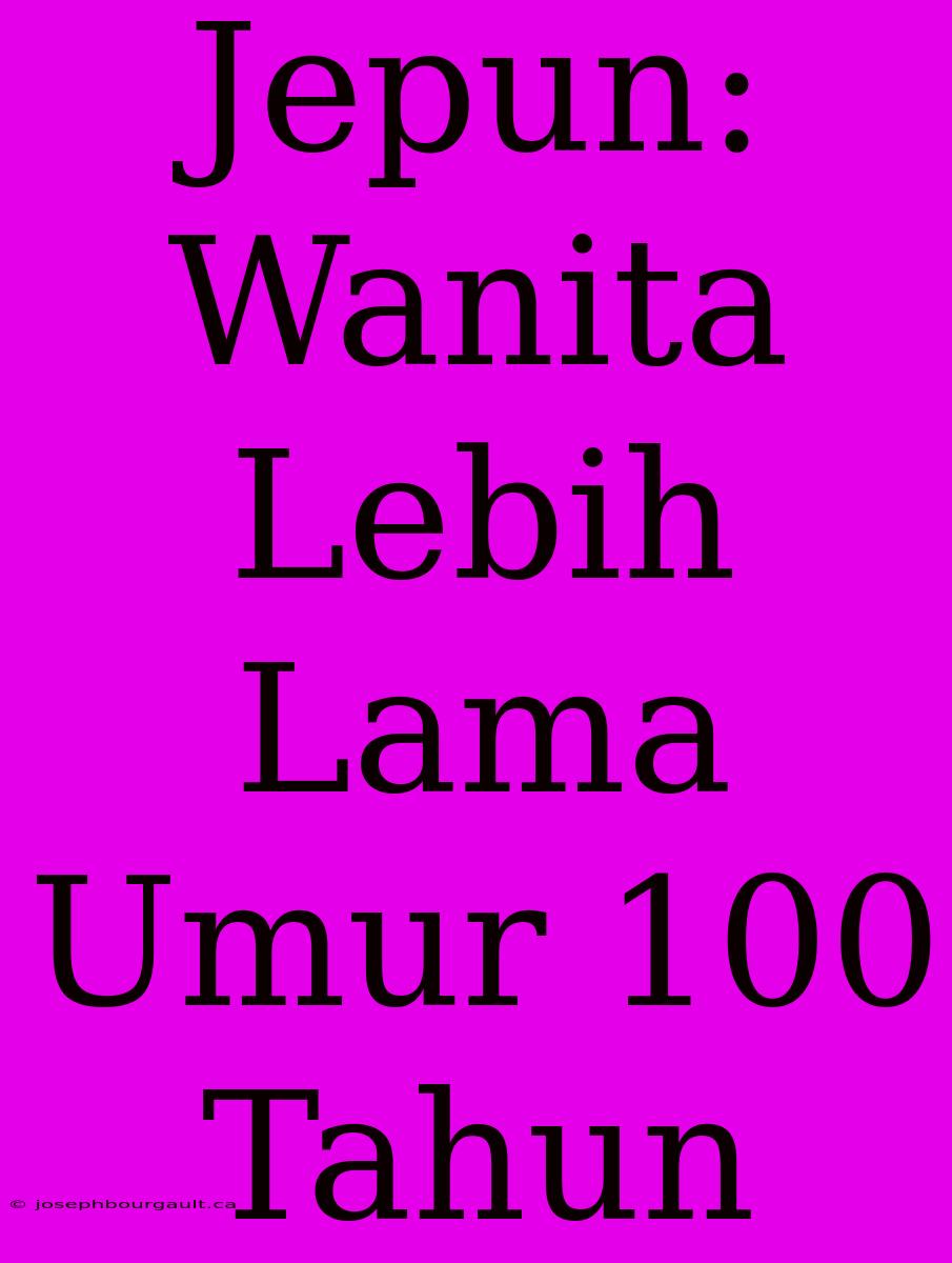 Jepun: Wanita Lebih Lama Umur 100 Tahun